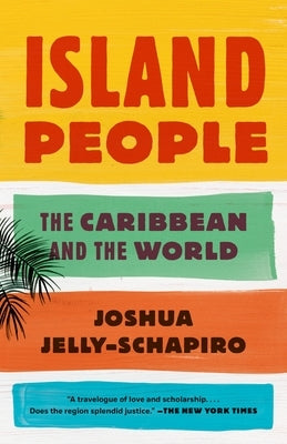 Island People: The Caribbean and the World by Jelly-Schapiro, Joshua