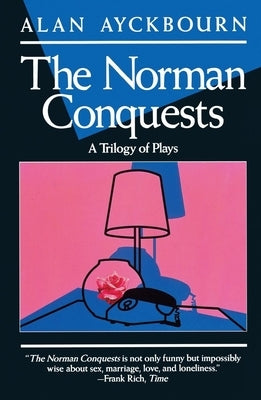 Norman Conquests: Table Manners; Living Together; Round and Round in the Garden by Ayckbourn, Alan