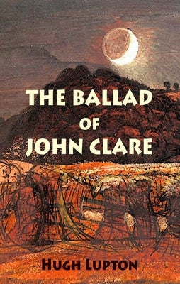 The Ballad of John Clare by Lupton, Hugh