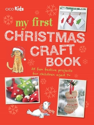 My First Christmas Craft Book: 35 Fun Festive Projects for Children Aged 7+ by Kidz, Cico