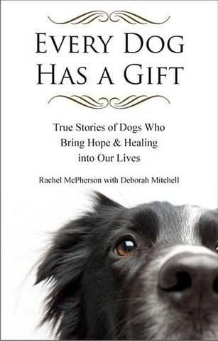 Every Dog Has a Gift: True Stories of Dogs Who Bring Hope & Healing into Our Lives by McPherson, Rachel