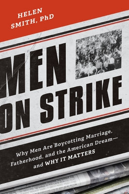 Men on Strike: Why Men Are Boycotting Marriage, Fatherhood, and the American Dream - and Why It Matters by Smith, Helen