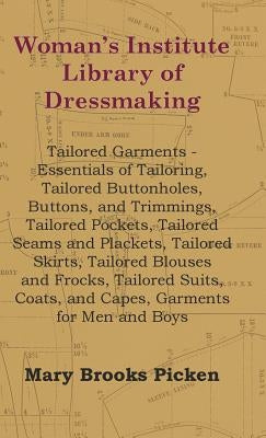 Woman's Institute Library Of Dressmaking - Tailored Garments - Essentials Of Tailoring, Tailored Buttonholes, Buttons, And Trimmings, Tailored Pockets by Picken, Mary Brooks