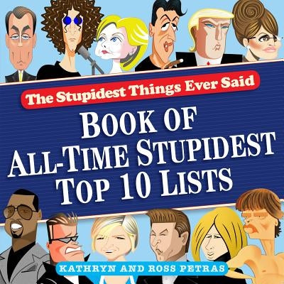 The Stupidest Things Ever Said: Book of All-Time Stupidest Top 10 Lists by Petras, Kathryn