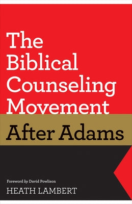 The Biblical Counseling Movement After Adams by Lambert, Heath