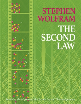 Second Law: Resolving the Mystery of the Second Law of Thermodynamics by Wolfram, Stephen