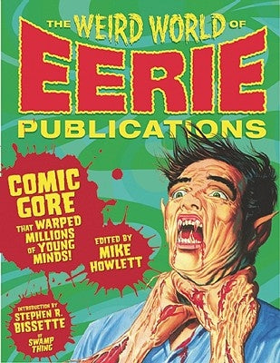 The Weird World of Eerie Publications: Comic Gore That Warped Millions of Young Minds! by Howlett, Mike