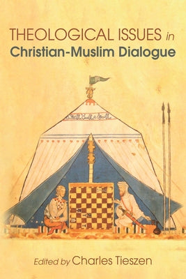 Theological Issues in Christian-Muslim Dialogue by Tieszen, Charles