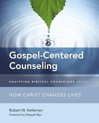 Gospel-Centered Counseling: How Christ Changes Lives by Kellemen, Robert W.