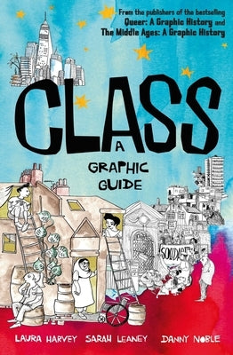 Class: A Graphic Guide by Laura Harvey, Noble Leaney Noble