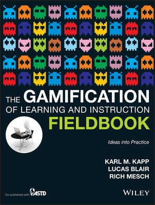 The Gamification of Learning and Instruction Fieldbook: Ideas Into Practice by Kapp, Karl M.