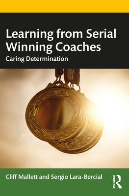 Learning from Serial Winning Coaches: Caring Determination by Mallett, Cliff