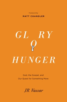 Glory Hunger: God, the Gospel, and Our Quest for Something More by Vassar, Jr.