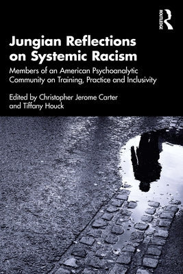 Jungian Reflections on Systemic Racism: Members of an American Psychoanalytic Community on Training, Practice and Inclusivity by Carter, Christopher Jerome