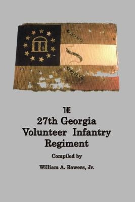 HISTORY of the 27th GEORGIA VOLUNTEER INFANTRY REGIMENT CONFEDERATE STATES ARMY by Bowers, William a.