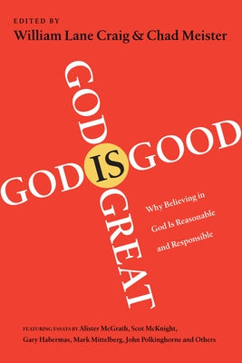 God Is Great, God Is Good: Why Believing in God Is Reasonable and Responsible by Craig, William Lane