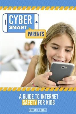 Cyber Smart Parents: A Guide to Internet Safety for Kids by Rhora, Melanie