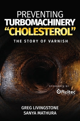 Preventing Turbomachinery Cholesterol: The Story of Varnish by Livingstone, Greg