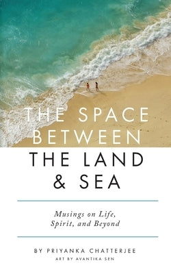 The Space Between The Land and Sea by Chatterjee, Priyanka