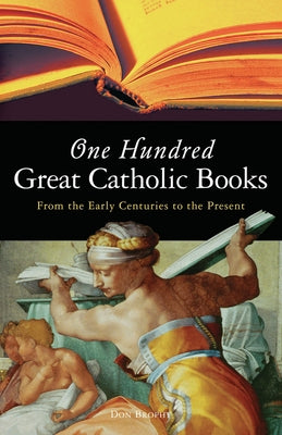 One Hundred Great Catholic Books: From the Early Centuries to the Present by Brophy, Don