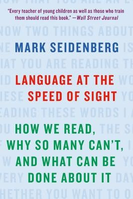 Language at the Speed of Sight: How We Read, Why So Many Can't, and What Can Be Done about It by Seidenberg, Mark