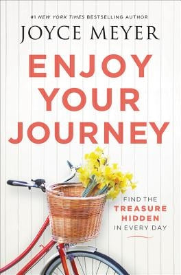 Enjoy Your Journey: Find the Treasure Hidden in Every Day by Meyer, Joyce