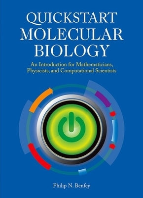 QuickStart Molecular Biology: An Introduction for Mathematicians, Physicists, and Computational Scientists by Benfey, Philip N.