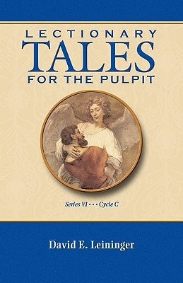 Lectionary Tales for the Pulpit, Series VI, Cycle C by Leininger, David