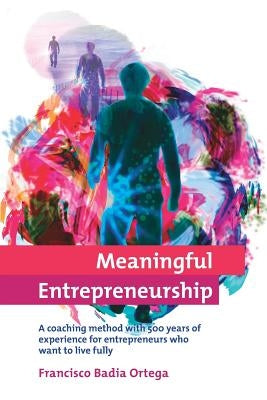 Meaningful Entrepreneurship: A coaching method for entrepreneurs who want to live fully Paperback by Badia, Francisco