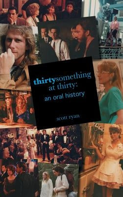 thirtysomething at thirty: an oral history (hardback) by Ryan, Scott