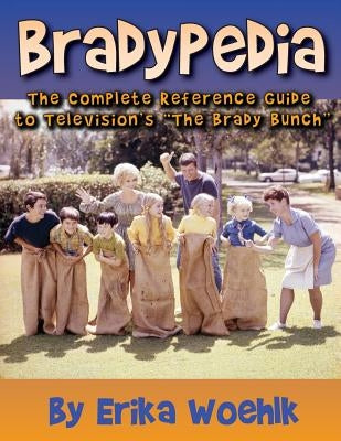 Bradypedia: The Complete Reference Guide to Television's The Brady Bunch by Woehlk, Erika