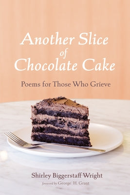 Another Slice of Chocolate Cake: Poems for Those Who Grieve by Wright, Shirley Biggerstaff