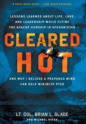 Cleared Hot: Lessons Learned about Life, Love, and Leadership While Flying the Apache Gunship in Afghanistan and Why I Believe a Pr by Slade, Lt Col Brian L.