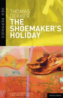 The Shoemaker's Holiday by Dekker, Thomas