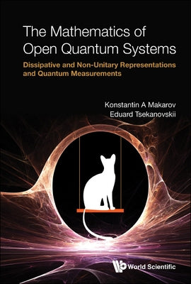 The Mathematics of Open Quantum Systems by Konstantin a Makarov & Eduard Tsekanovsk