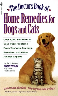 The Doctors Book of Home Remedies for Dogs and Cats: Over 1,000 Solutions to Your Pet's Problems - From Top Vets, Trainers, Breeders, and Other Animal by Editors of Prevention Magazine