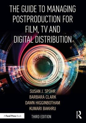 The Guide to Managing Postproduction for Film, TV, and Digital Distribution: Managing the Process by Clark, Barbara