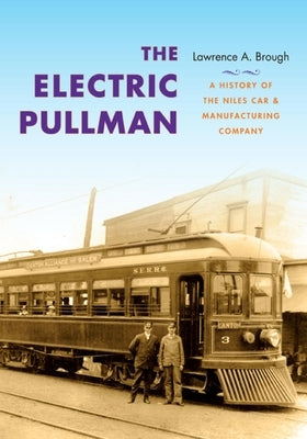 The Electric Pullman: A History of the Niles Car & Manufacturing Company by Brough, Lawrence A.