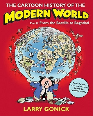 The Cartoon History of the Modern World, Part II: From the Bastille to Baghdad by Gonick, Larry