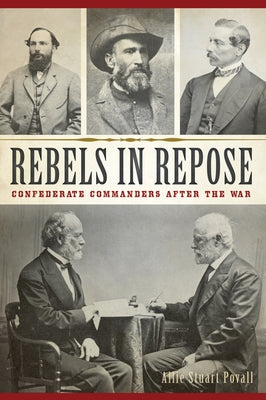 Rebels in Repose: Confederate Commanders After the War by Povall, Allie Stuart