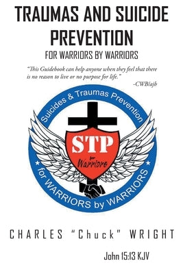 Traumas and Suicide Prevention: For Warriors by Warriors by Wright, Charles Chuck