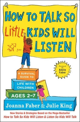 How to Talk So Little Kids Will Listen: A Survival Guide to Life with Children Ages 2-7 by Faber, Joanna