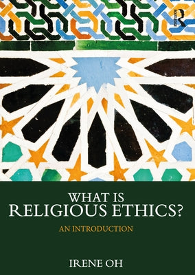 What is Religious Ethics?: An Introduction by Oh, Irene