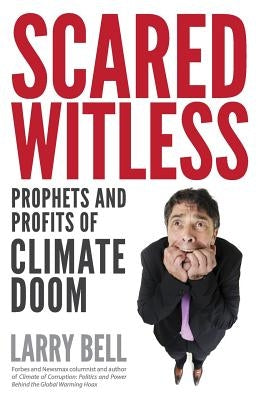 Scared Witless: Prophets and Profits of Climate Doom by Bell, Larry