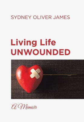 Living Life Unwounded: A Memoir by James, Sydney Oliver