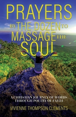 Prayers By The Dozen, to massage the soul...: A Christian journey of words through poetry of faith by (clements), Vivienne Thompson