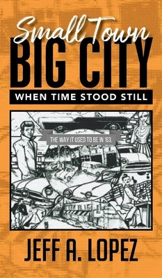 Small Town Big City: When Time Stood Still by Lopez, Jeff a.