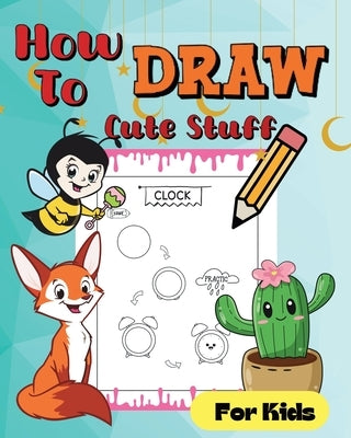 How To Draw Cute Stuff: Simple and easy illustrations by McMihaela, Sara