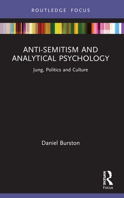 Anti-Semitism and Analytical Psychology: Jung, Politics and Culture by Burston, Daniel