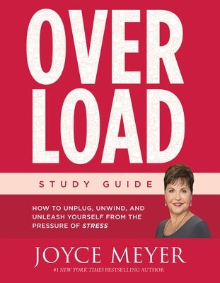 Overload Study Guide: How to Unplug, Unwind, and Unleash Yourself from the Pressure of Stress by Meyer, Joyce